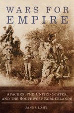 Wars for Empire: Apaches, the United States, and the Southwest Borderlands