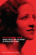 Most Scandalous Woman: Magda Portal and the Dream of Revolution in Peru