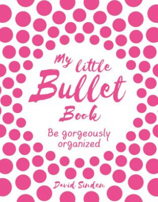 My Little Bullet Book: Be Gorgeously Organized