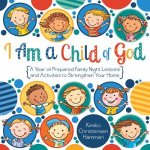 I Am a Child of God: A Year of Family Night Lessons and Activities to Strengthen Your Home