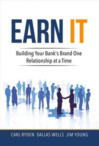 Earn It: Building Your Bank's Brand One Relationship at a Timevolume 1