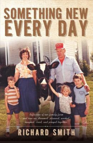 Something New Every Day: A Farm Family That: Dreamed; Worked; Laughed; Cried; & Prayed Togethervolume 1