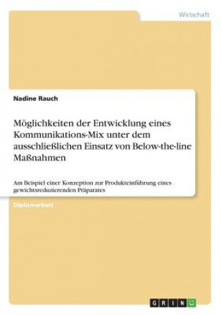 Moeglichkeiten der Entwicklung eines Kommunikations-Mix unter dem ausschliesslichen Einsatz von Below-the-line Massnahmen