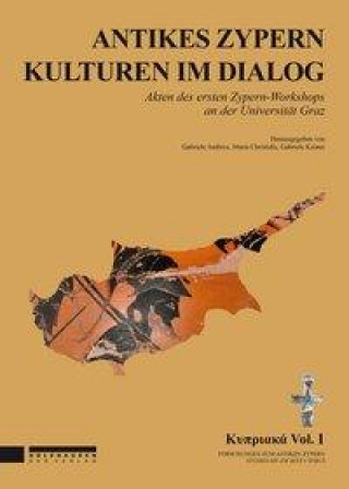 Antikes Zypern - Kulturen im Dialog, Akten des ersten Grazer Zypern-Workshops an der Universität Graz, am 16. Juni 2016