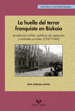 La huella del terror franquista en Bizkaia: Jurisdicción militar, políticas de captación y actitudes sociales (1937-1945)