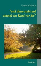 und dann steht auf einmal ein Kind vor dir