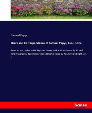 Diary and Correspondence of Samuel Pepys, Esq., F.R.S.