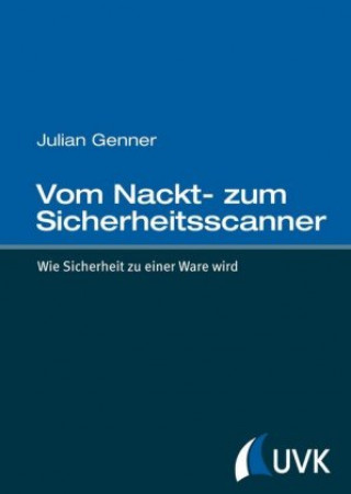 Vom Nackt- zum Sicherheitsscanner. Wie Sicherheit zu einer Ware wird