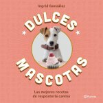 Dulces mascotas: Las mejores recetas de repostería canina