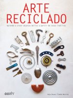 Arte reciclado: Aprende a crear objetos bellos a partir de cosas inútiles