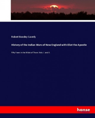 History of the Indian Wars of New England with Eliot the Apostle