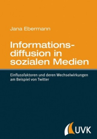 Informationsdiffusion in sozialen Medien. Einflussfaktoren und deren Wechselwirkungen am Beispiel von Twitter