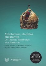 Aventureros, utopistas y emigrantes. Del Imperio Habsburgo a las Américas