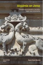 Alquimia en Jerez : principios del simbolismo hermético según sus monumentos