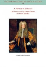 Portrait of Influence - Life and Letters of Arthur Onslow, the Great Speaker