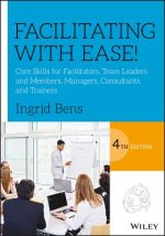 Facilitating with Ease! - Core Skills for Facilitators, Team Leaders and Members, Managers, Consultants and Trainers