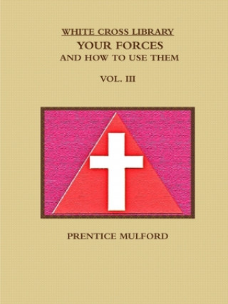 WHITE CROSS LIBRARY. YOUR FORCES, AND HOW TO USE THEM. VOL. III.