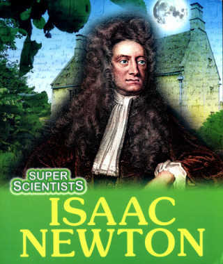 Super Scientists: Isaac Newton