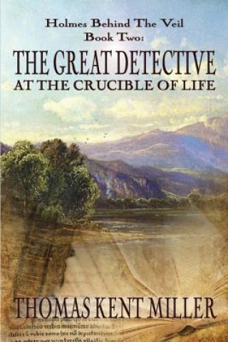 Great Detective at the Crucible of Life (Holmes Behind The Veil Book 2)