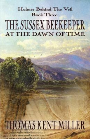 Sussex Beekeeper at the Dawn of Time (Holmes Behind The Veil Book 3)