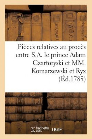 Proces Entre S.A. Le Prince Adam Czartoryski, Accusateur, Et MM. Komarzewski Et Ryx, Accuses