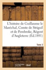 L'Histoire de Guillaume Le Marechal, Comte de Striguil Et de Pembroke T. 3