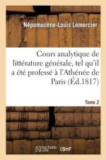 Cours Analytique de Litterature Generale, Tel Qu'il a Ete Professe A l'Athenee de Paris. Tome 2