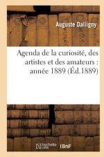 Agenda de la Curiosite, Des Artistes Et Des Amateurs: Annee 1889