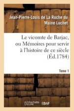 Vicomte de Barjac, Ou Memoires Pour Servir A l'Histoire de Ce Siecle. Tome 1