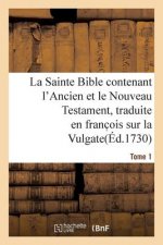La Sainte Bible Contenant l'Ancien Et Le Nouveau Testament. Tome 1