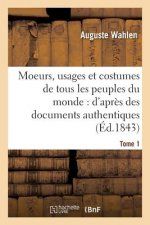 Moeurs, Usages Et Costumes de Tous Les Peuples Du Monde: d'Apres Des Documents Tome 1