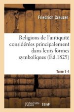 Religions de l'Antiquite Considerees Principalement Dans Leurs Formes Symboliques Tome 4. Partie 1