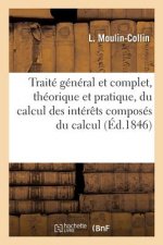 Traite General Et Complet, Theorique Et Pratique, Du Calcul Des Interets Composes Du Calcul
