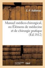 Manuel Medico-Chirurgical, Ou Elemens de Medecine Et de Chirurgie Pratique