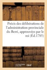 Precis Des Deliberations de l'Administration Provinciale Du Berri, Approuvees Par Le Roi,