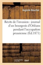 Recits de l'Invasion: Journal d'Un Bourgeois d'Orleans Pendant l'Occupation Prussienne