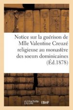 Notice Sur La Guerison de Mlle Valentine Creuze, Religieuse Au Monastere Des Soeurs Dominicaines,