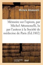 Memoire Sur l'Opium, Par Michel Attumonelli, Lu Par l'Auteur A La Societe de Medecine de Paris