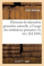 Elements de Takymetrie Geometrie Naturelle, A l'Usage Des Instituteurs Primaires,