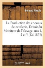 Production Des Chevaux de Cavalerie. Extrait Du Moniteur de l'Elevage, Nos 1, 2 Et 3.