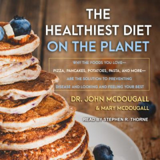 The Healthiest Diet on the Planet: Why the Foods You Love-Pizza, Pancakes, Potatoes, Pasta, and More-Are the Solution to Preventing Disease and Lookin