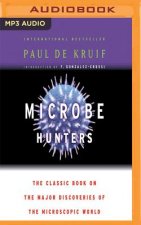 Microbe Hunters: The Classic Book on the Major Discoveries of the Microscopic World