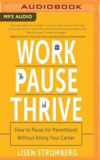 Work Pause Thrive: How to Pause for Parenthood Without Killing Your Career