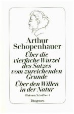 Über die vierfache Wurzel des Satzes vom zureichenden Grunde. Über den Willen in der Natur