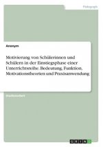Motivierung von Schülerinnen und Schülern in der Einstiegsphase einer Unterrichtsreihe. Bedeutung, Funktion, Motivationstheorien und Praxisanwendung