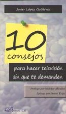 10 CONSEJOS PARA HACER TELEVISION SIN QUE TE DEMANDEN . PROLOGO DE MELCHOR MIRALLES, EPILOGO DE DANIEL ECIJA