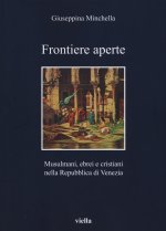 Frontiere aperte. Musulmani, ebrei e cristiani nella Repubblica di Venezia
