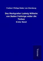Des Markgrafen Ludwig Wilhelm von Baden Feldzüge wider die Türken