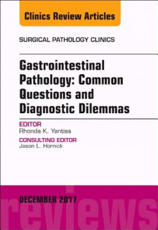 Gastrointestinal Pathology: Common Questions and Diagnostic Dilemmas, An Issue of Surgical Pathology Clinics