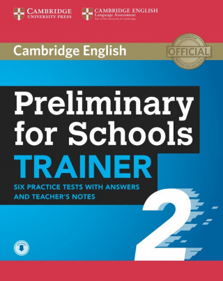 Preliminary for Schools Trainer 2 Six Practice Tests with Answers and Teacher's Notes with Audio